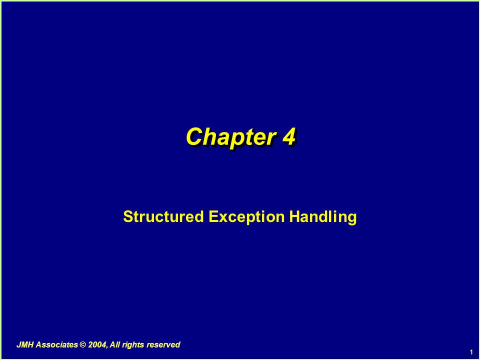 1 JMH Associates © 2004, All rights reserved Chapter 4 Structured Exception Handling