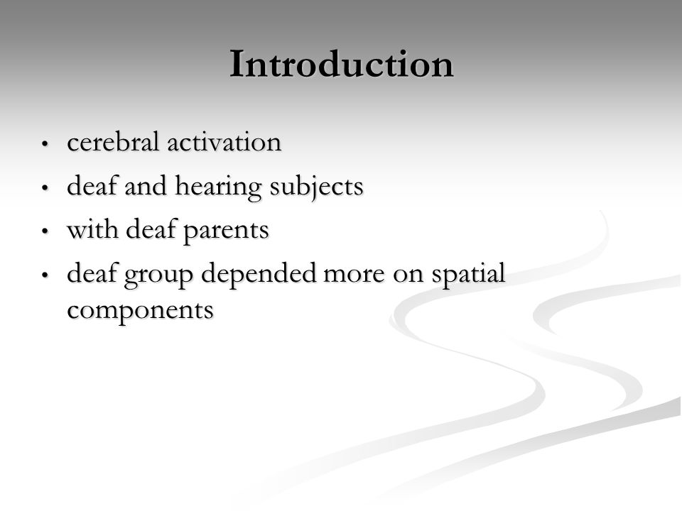 Introduction cerebral activation cerebral activation deaf and hearing subjects deaf and hearing subjects with deaf parents with deaf parents deaf group depended more on spatial components deaf group depended more on spatial components