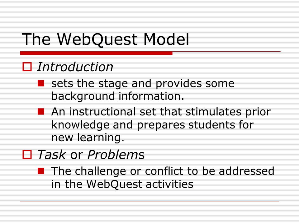 The WebQuest Model  Introduction sets the stage and provides some background information.
