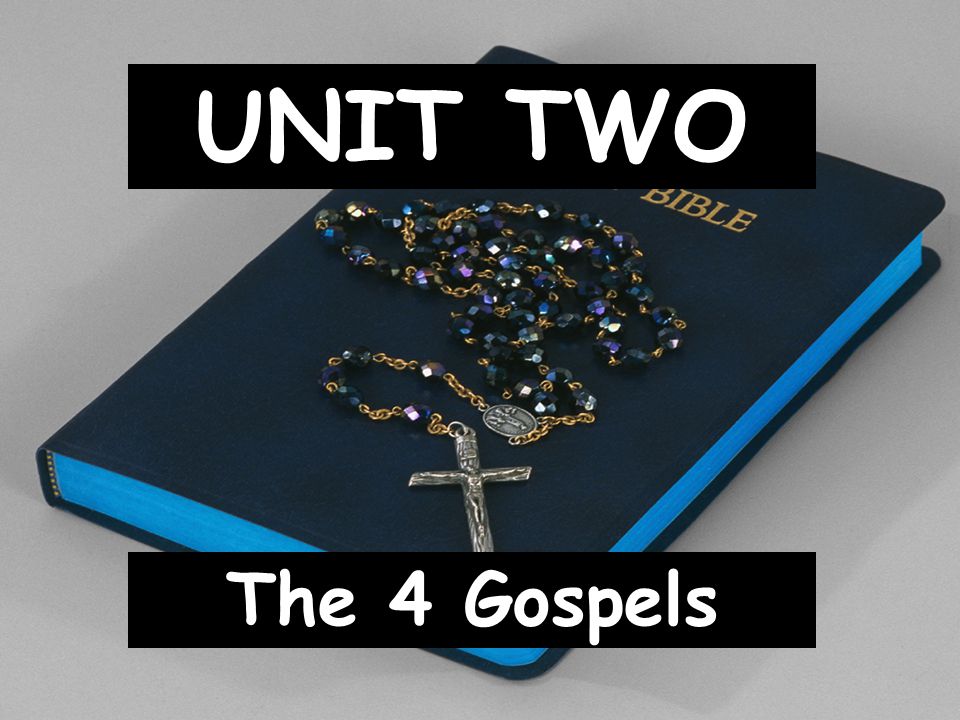 UNIT TWO The 4 Gospels