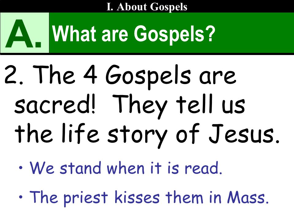 What are Gospels. 2. The 4 Gospels are sacred. They tell us the life story of Jesus.