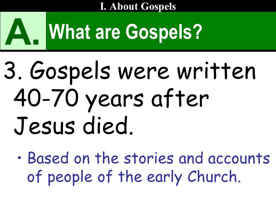What are Gospels. 3. Gospels were written years after Jesus died.