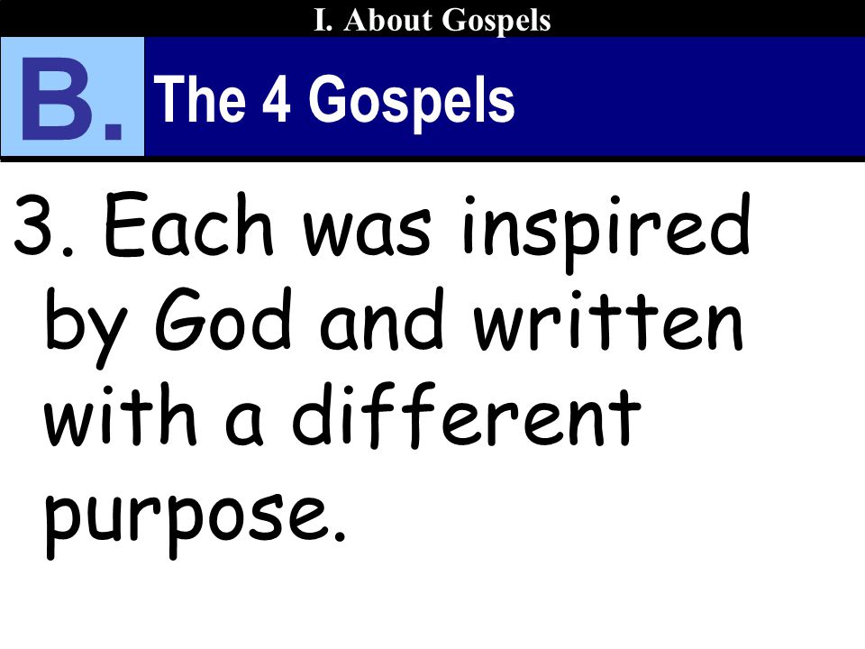The 4 Gospels 3. Each was inspired by God and written with a different purpose. I. About Gospels B.