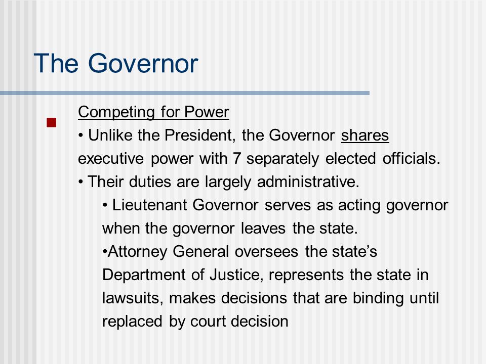 The Governor Competing for Power Unlike the President, the Governor shares executive power with 7 separately elected officials.