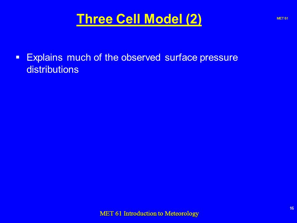 MET MET 61 Introduction to Meteorology Three Cell Model (2)  Explains much of the observed surface pressure distributions