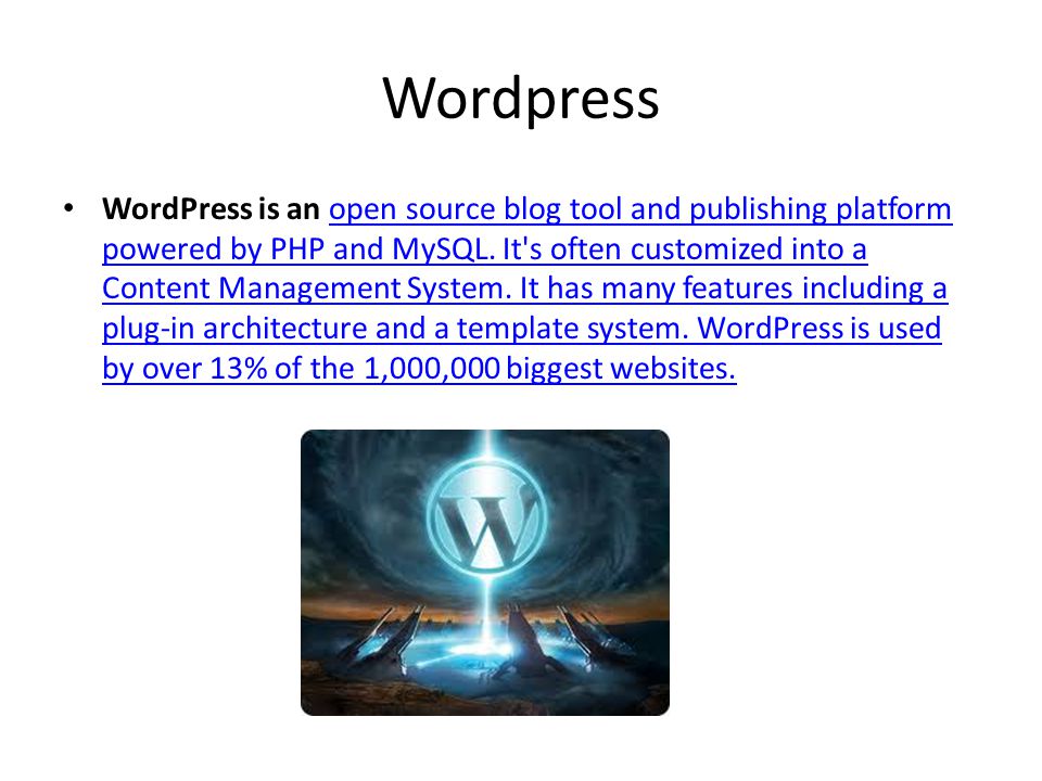 Wordpress WordPress is an open source blog tool and publishing platform powered by PHP and MySQL.