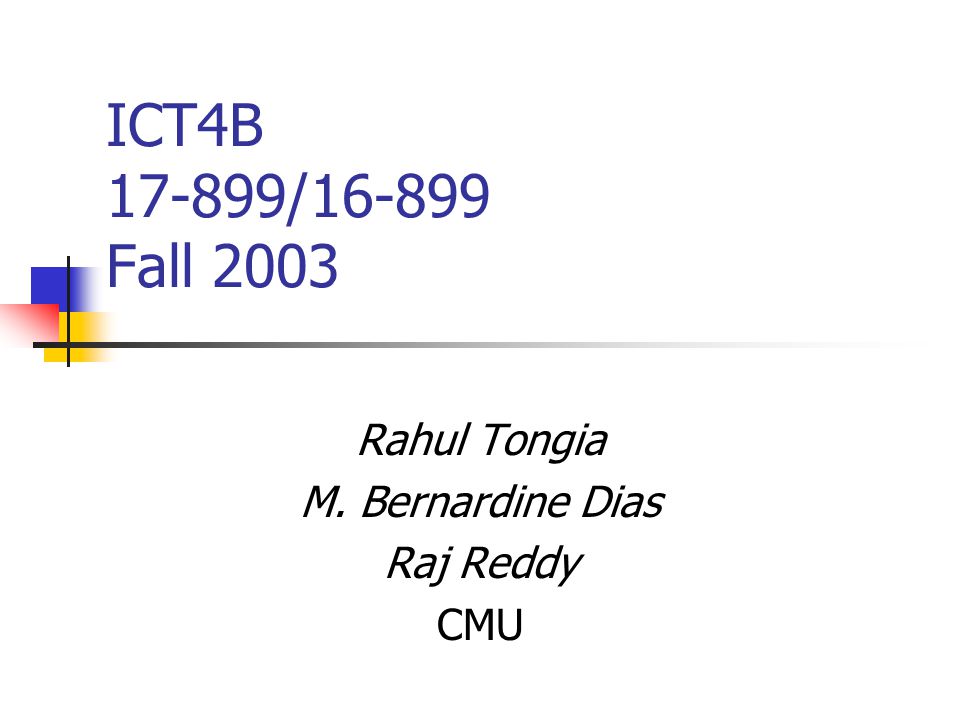 ICT4B / Fall 2003 Rahul Tongia M. Bernardine Dias Raj Reddy CMU