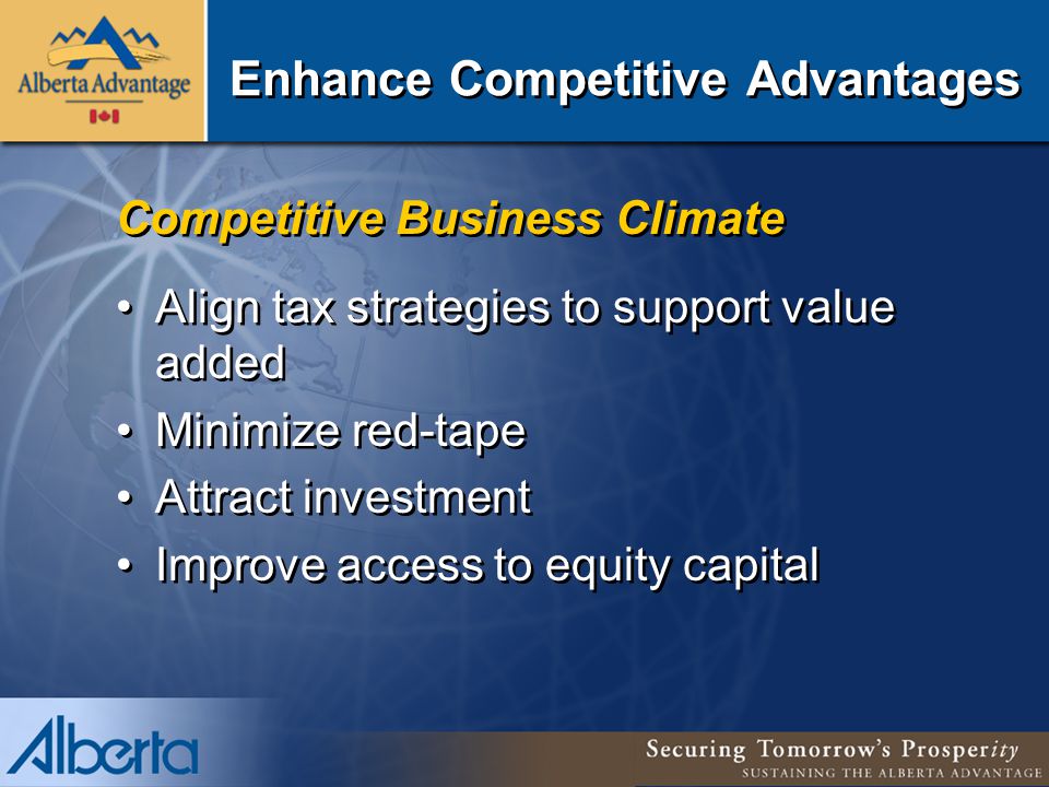 Enhance Competitive Advantages Competitive Business Climate Align tax strategies to support value added Minimize red-tape Attract investment Improve access to equity capital Competitive Business Climate Align tax strategies to support value added Minimize red-tape Attract investment Improve access to equity capital