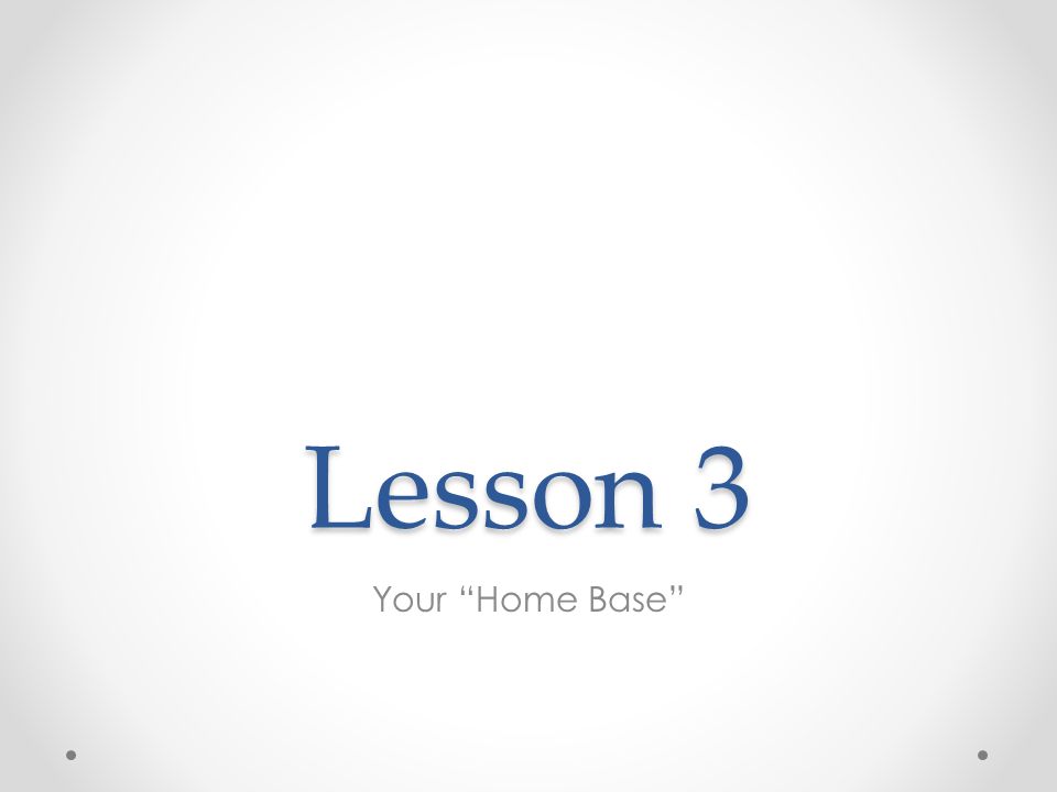 Lesson 3 Your Home Base