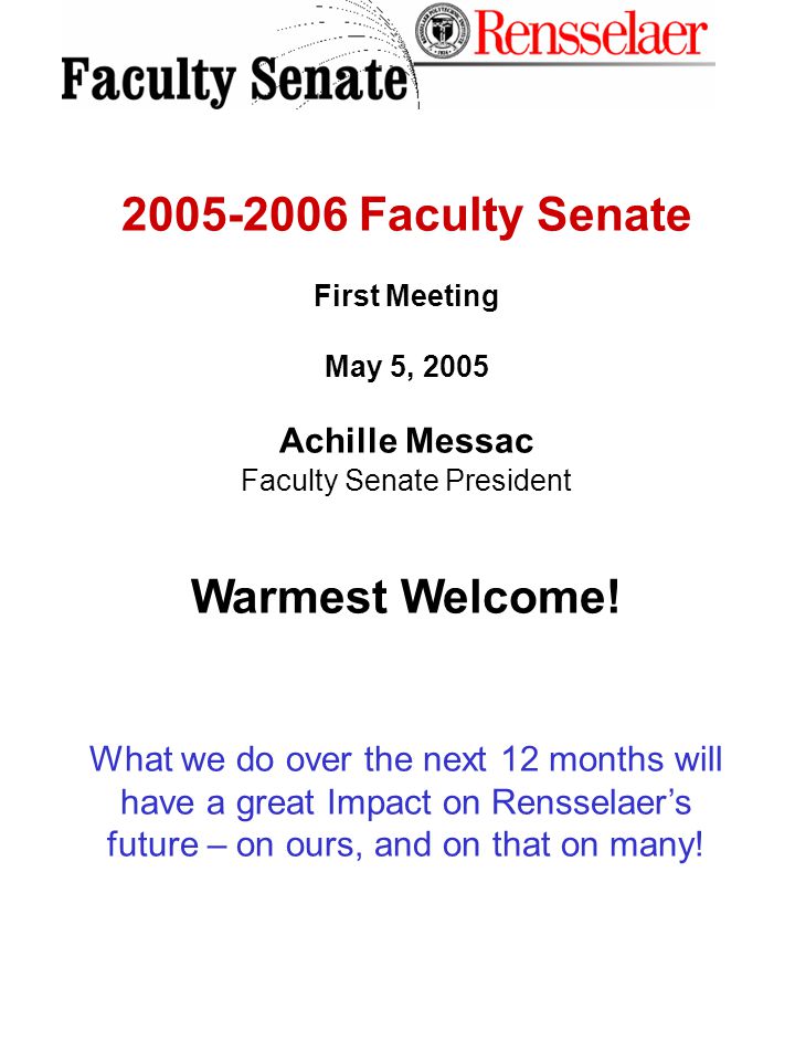Faculty Senate First Meeting May 5, 2005 Achille Messac Faculty Senate President Warmest Welcome.