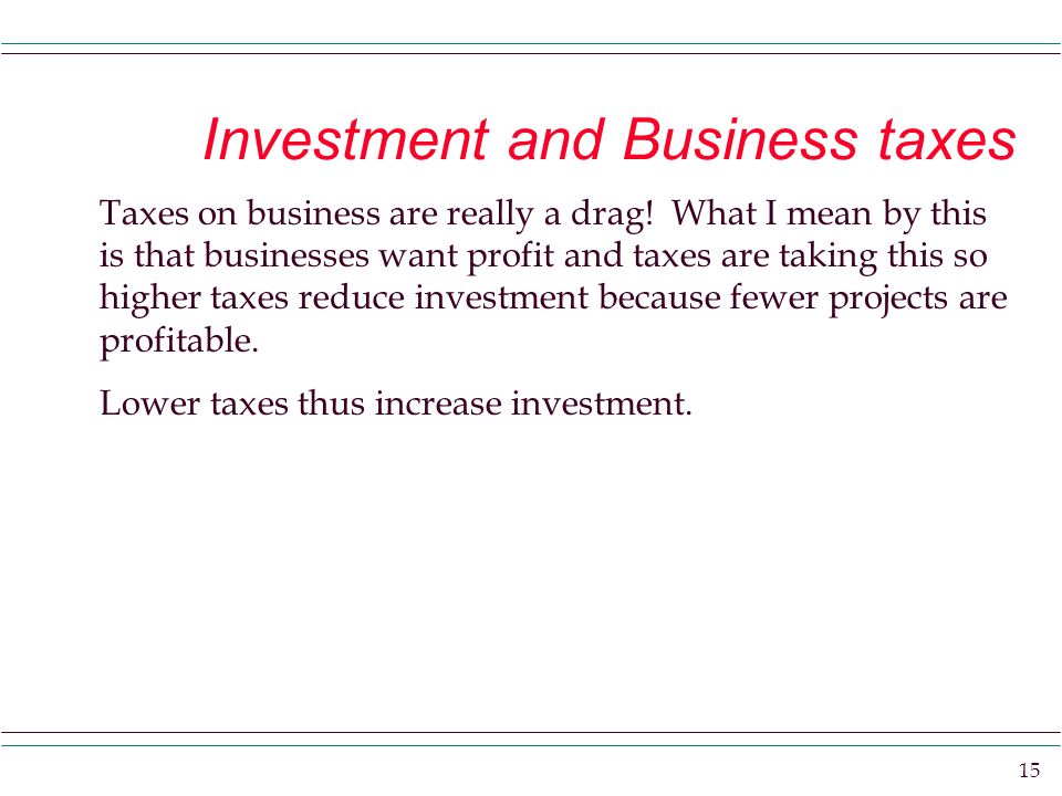 15 Investment and Business taxes Taxes on business are really a drag.