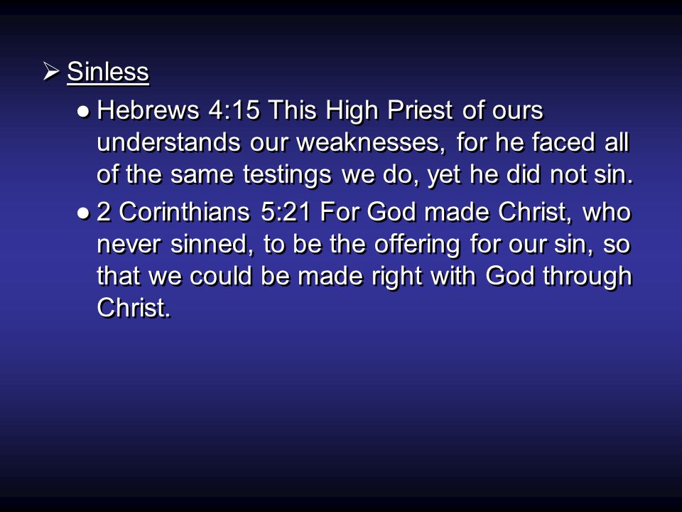  Sinless ●Hebrews 4:15 This High Priest of ours understands our weaknesses, for he faced all of the same testings we do, yet he did not sin.