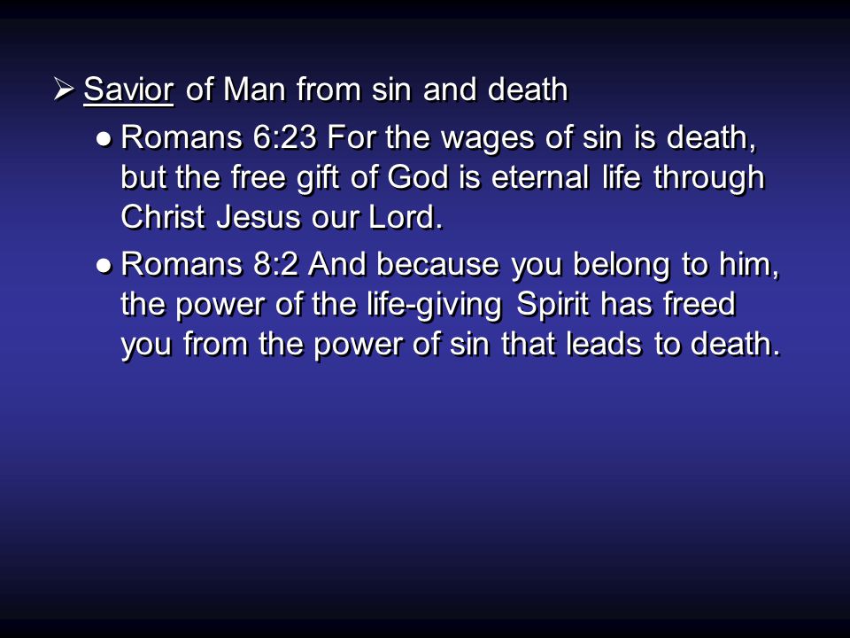  Savior of Man from sin and death ●Romans 6:23 For the wages of sin is death, but the free gift of God is eternal life through Christ Jesus our Lord.
