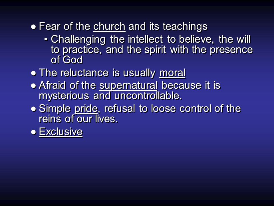 ●Fear of the church and its teachings ▪Challenging the intellect to believe, the will to practice, and the spirit with the presence of God ●The reluctance is usually moral ●Afraid of the supernatural because it is mysterious and uncontrollable.