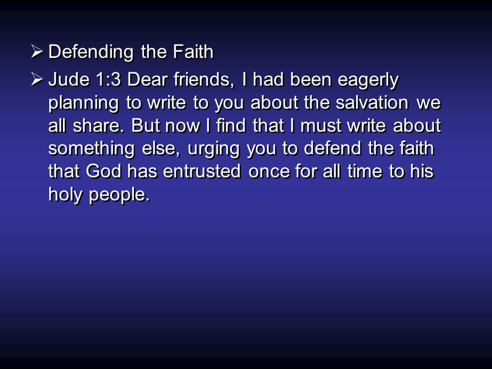  Defending the Faith  Jude 1:3 Dear friends, I had been eagerly planning to write to you about the salvation we all share.