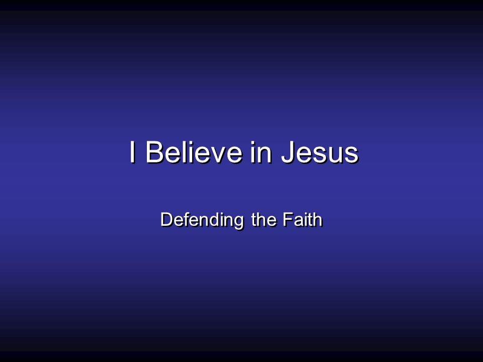 I Believe in Jesus Defending the Faith