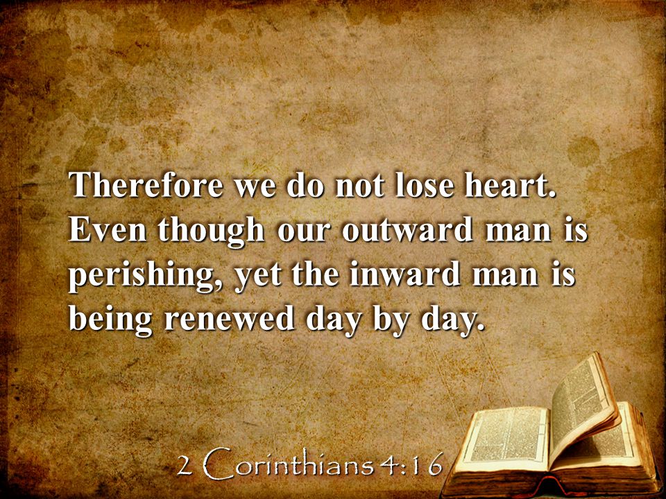 Therefore we do not lose heart.