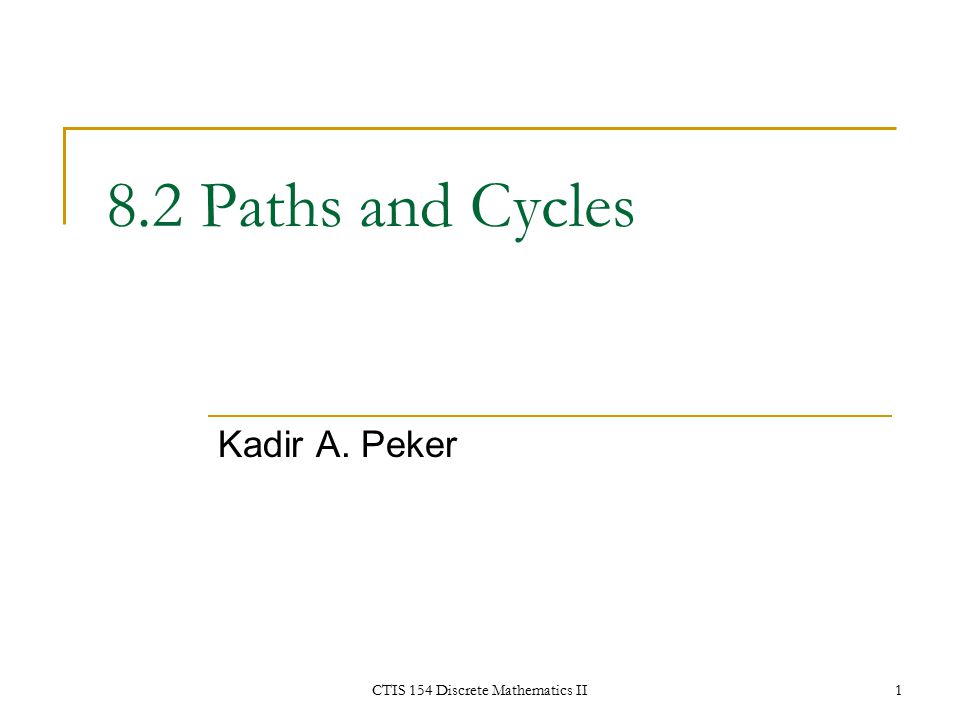 CTIS 154 Discrete Mathematics II1 8.2 Paths and Cycles Kadir A. Peker