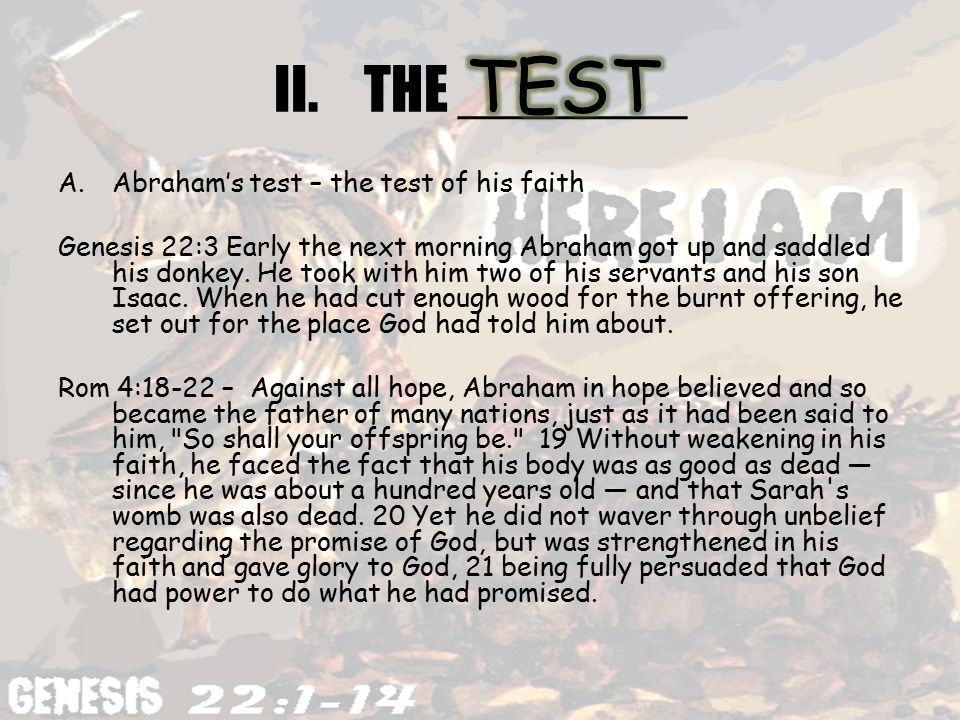 II.THE _______ A.Abraham’s test – the test of his faith Genesis 22:3 Early the next morning Abraham got up and saddled his donkey.