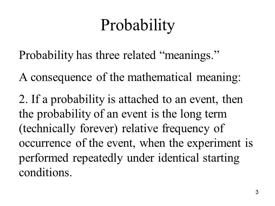 3 Probability has three related meanings. A consequence of the mathematical meaning: 2.