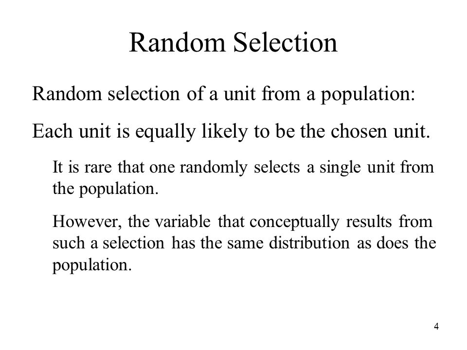 4 Random selection of a unit from a population: Each unit is equally likely to be the chosen unit.