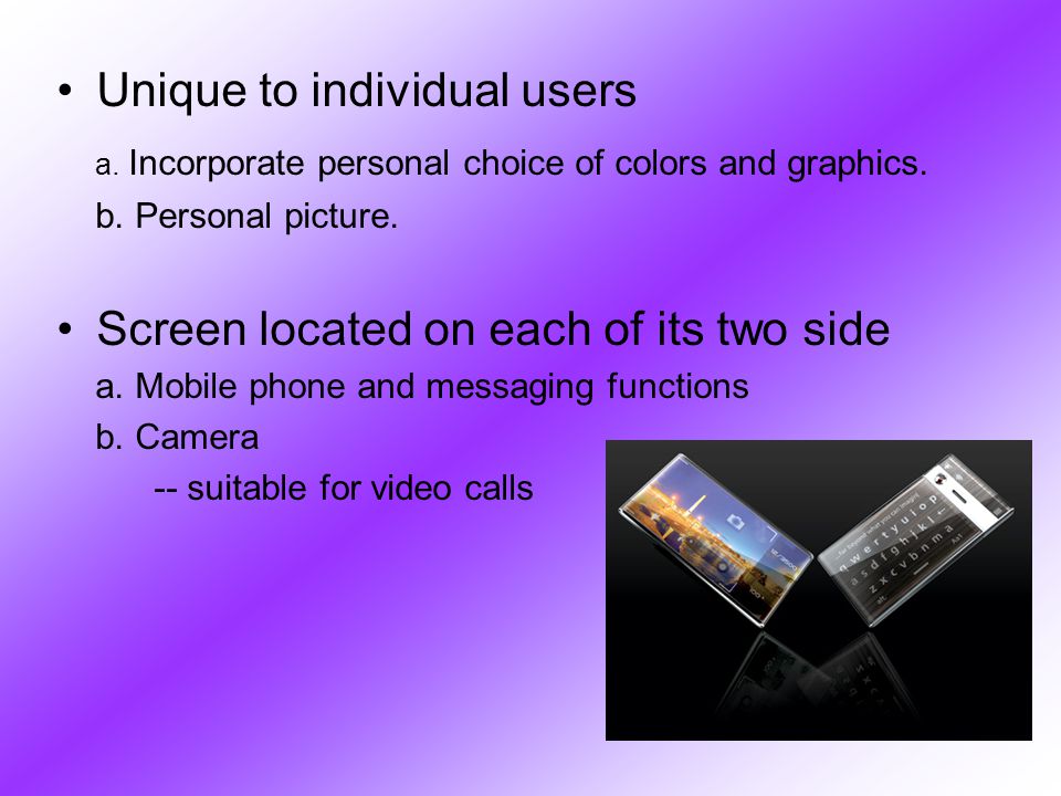 Unique to individual users a. Incorporate personal choice of colors and graphics.