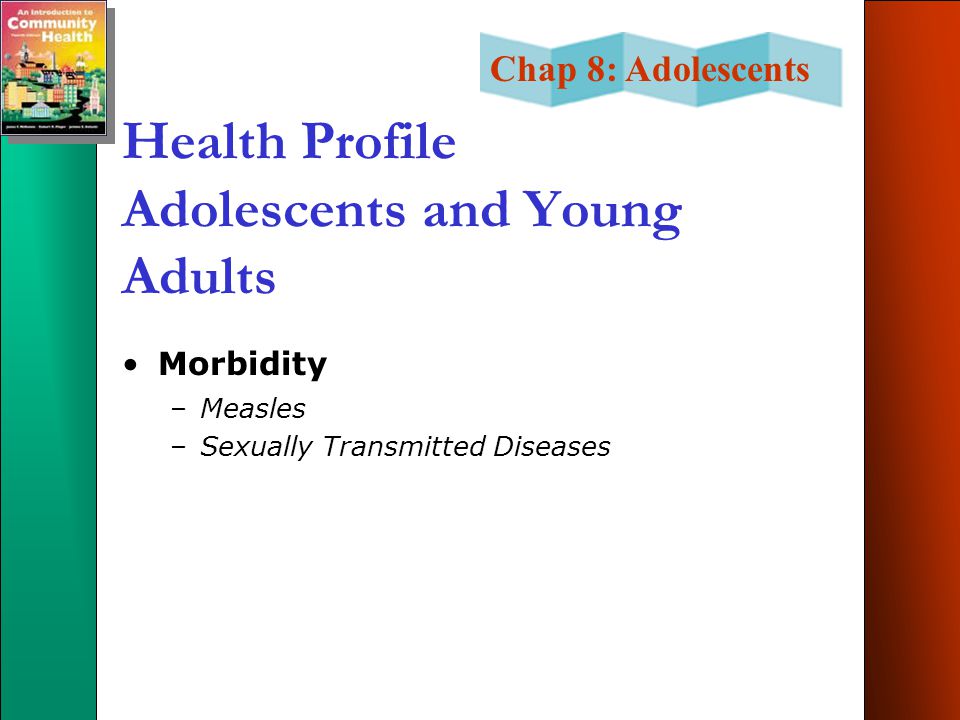 Chap 8: Adolescents Health Profile Adolescents and Young Adults Morbidity –Measles –Sexually Transmitted Diseases