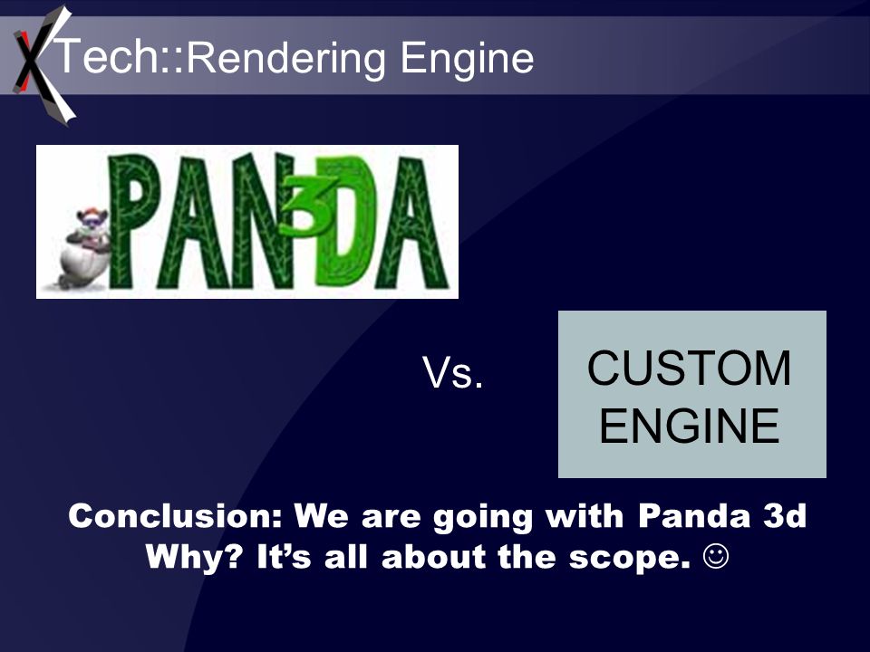 Tech:: Rendering Engine Vs. CUSTOM ENGINE Conclusion: We are going with Panda 3d Why.