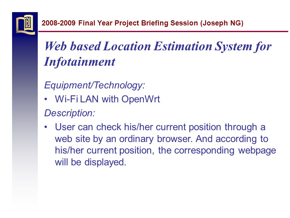 Web based Location Estimation System for Infotainment Equipment/Technology: Wi-Fi LAN with OpenWrt Description: User can check his/her current position through a web site by an ordinary browser.