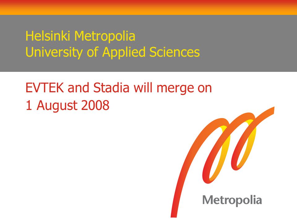Helsinki Metropolia University of Applied Sciences EVTEK and Stadia will merge on 1 August 2008