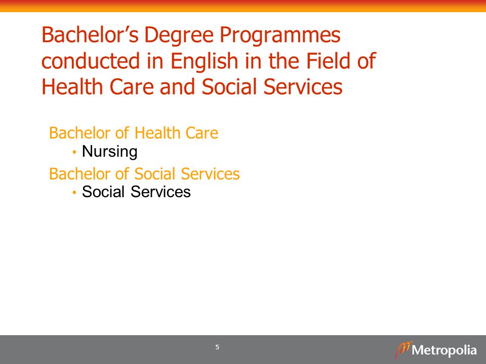 5 Bachelor’s Degree Programmes conducted in English in the Field of Health Care and Social Services Bachelor of Health Care Nursing Bachelor of Social Services Social Services