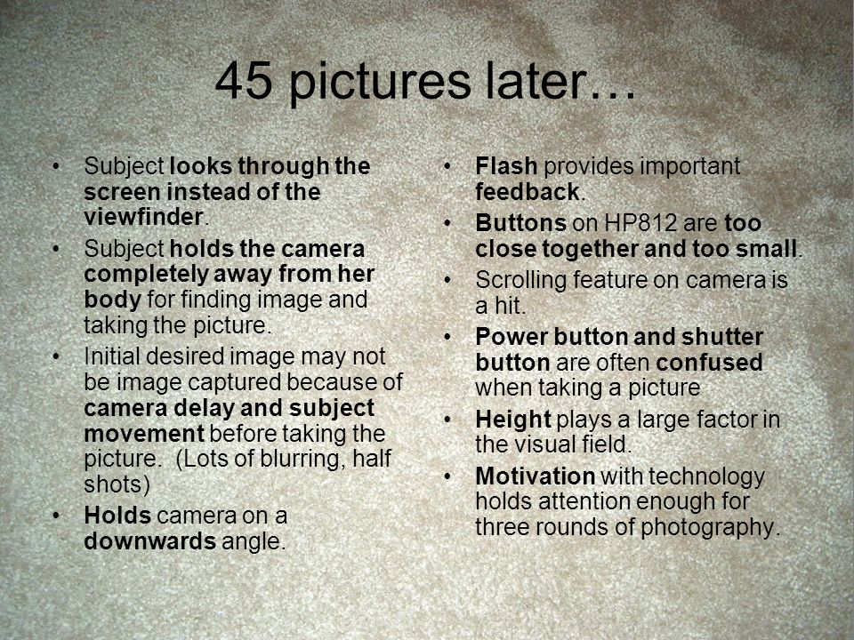 45 pictures later… Subject looks through the screen instead of the viewfinder.