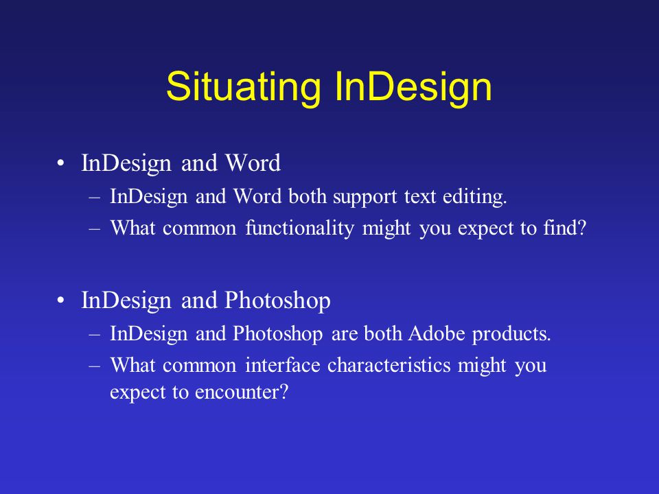 Situating InDesign InDesign and Word –InDesign and Word both support text editing.