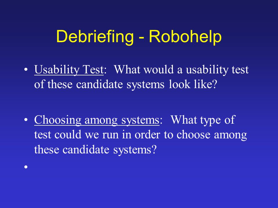 Debriefing - Robohelp Usability Test: What would a usability test of these candidate systems look like.