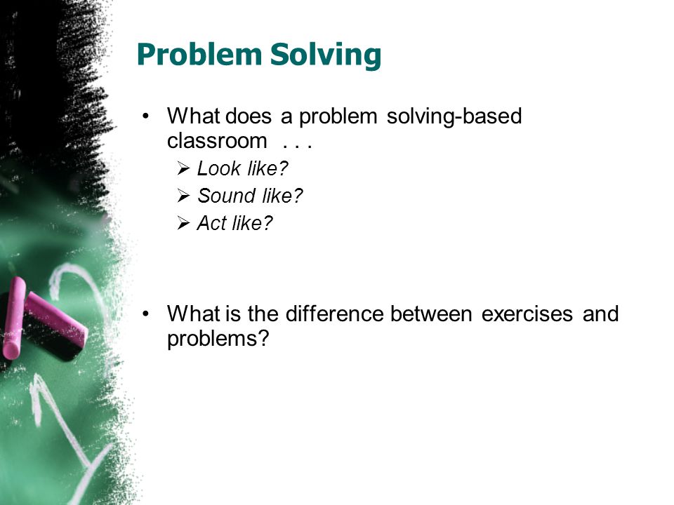 Problem Solving What does a problem solving-based classroom...