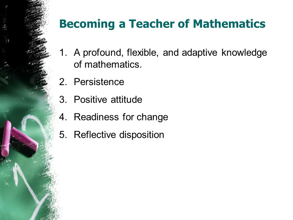 Becoming a Teacher of Mathematics 1.A profound, flexible, and adaptive knowledge of mathematics.
