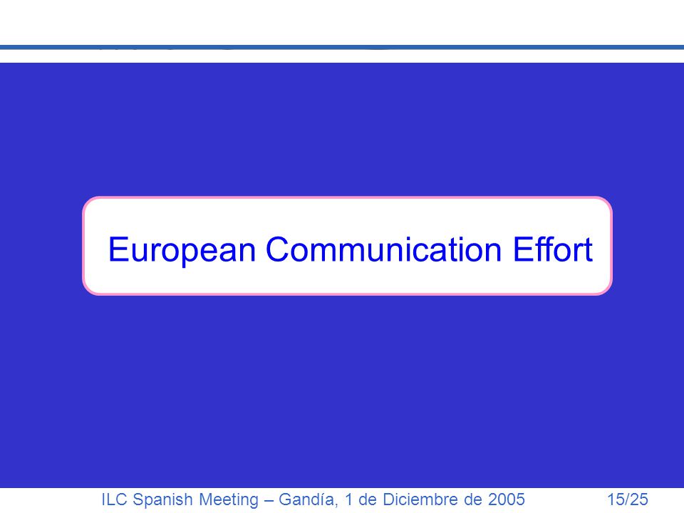 ILC Spanish Meeting – Gandía, 1 de Diciembre de /25 European Communication Effort