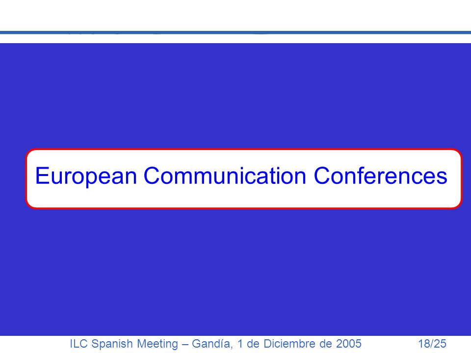 ILC Spanish Meeting – Gandía, 1 de Diciembre de /25 European Communication Conferences