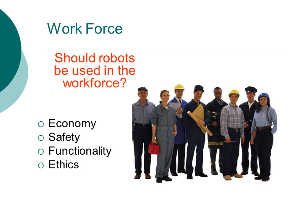 Work Force Should robots be used in the workforce  Economy  Safety  Functionality  Ethics