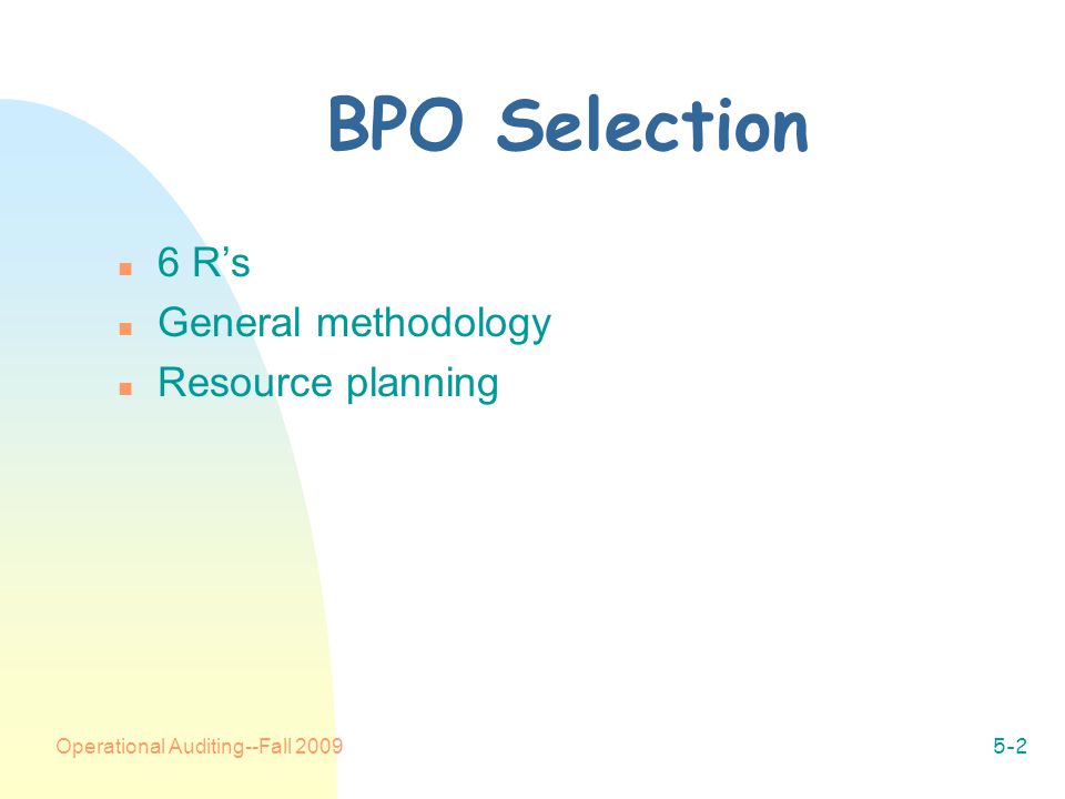 Operational Auditing--Fall BPO Selection n 6 R’s n General methodology n Resource planning