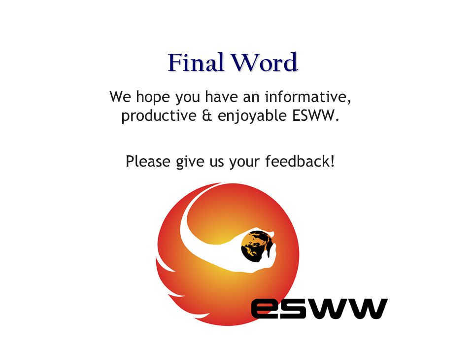 Final Word We hope you have an informative, productive & enjoyable ESWW.