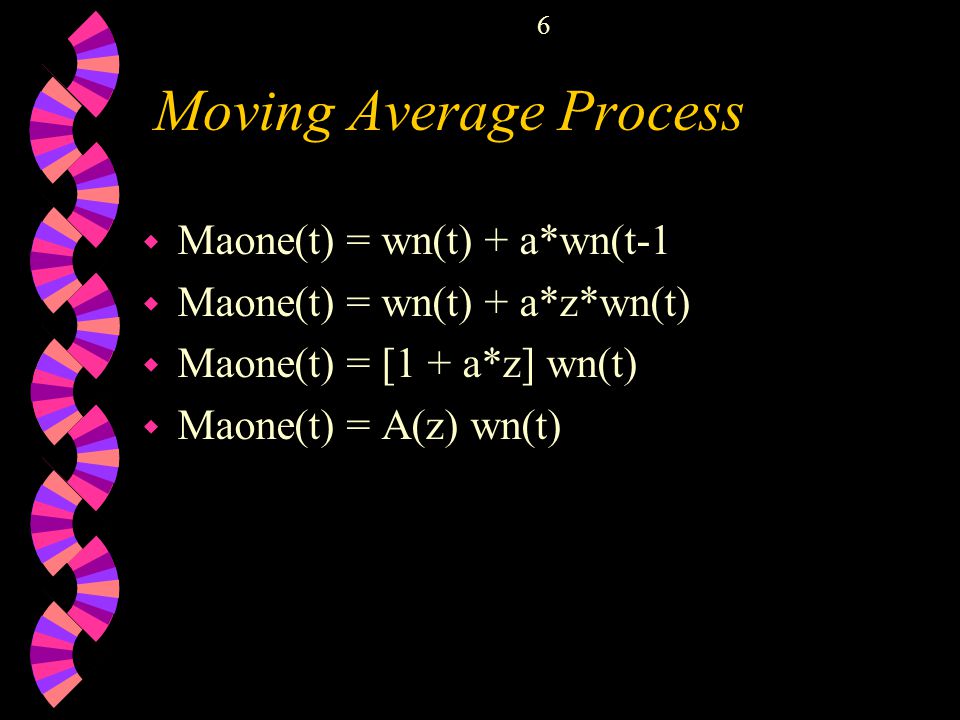 6 Moving Average Process w Maone(t) = wn(t) + a*wn(t-1 w Maone(t) = wn(t) + a*z*wn(t) w Maone(t) = [1 + a*z] wn(t) w Maone(t) = A(z) wn(t)