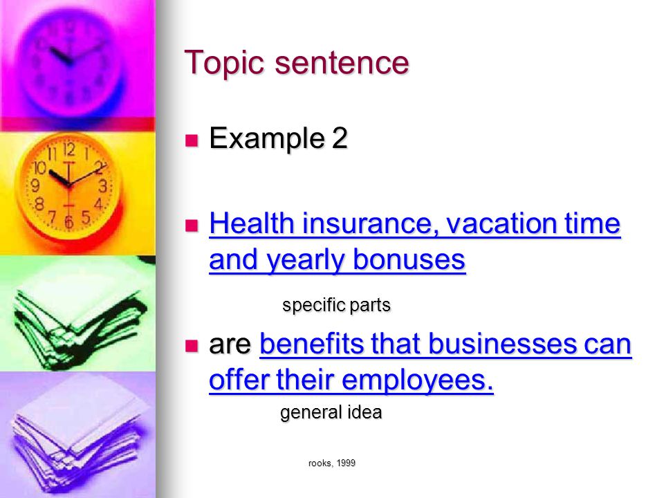 rooks, 1999 Topic sentence Example 2 Example 2 Health insurance, vacation time and yearly bonuses Health insurance, vacation time and yearly bonuses specific parts specific parts are benefits that businesses can offer their employees.