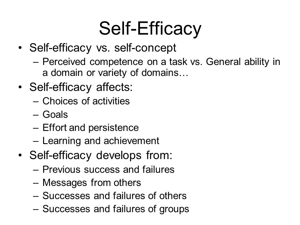 Self-Efficacy Self-efficacy vs. self-concept –Perceived competence on a task vs.