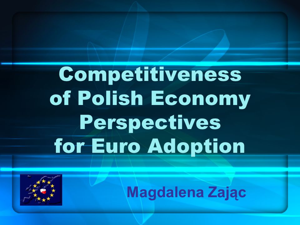 Competitiveness of Polish Economy Perspectives for Euro Adoption Magdalena Zając