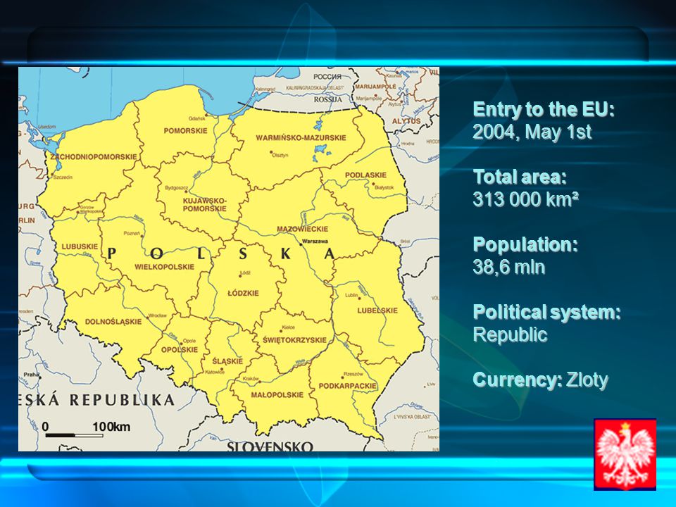 Entry to the EU: 2004, May 1st Total area: km² Population: 38,6 mln Political system: Republic Currency: Zloty