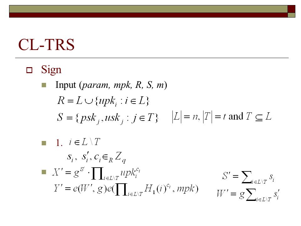 CL-TRS  Sign Input (param, mpk, R, S, m) 1.