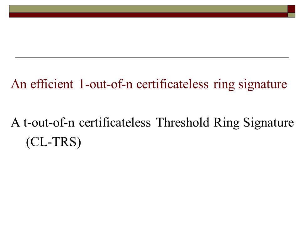 An efficient 1-out-of-n certificateless ring signature A t-out-of-n certificateless Threshold Ring Signature (CL-TRS)