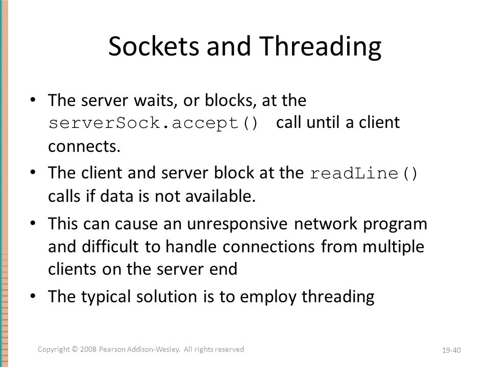 Sockets and Threading The server waits, or blocks, at the serverSock.accept() call until a client connects.