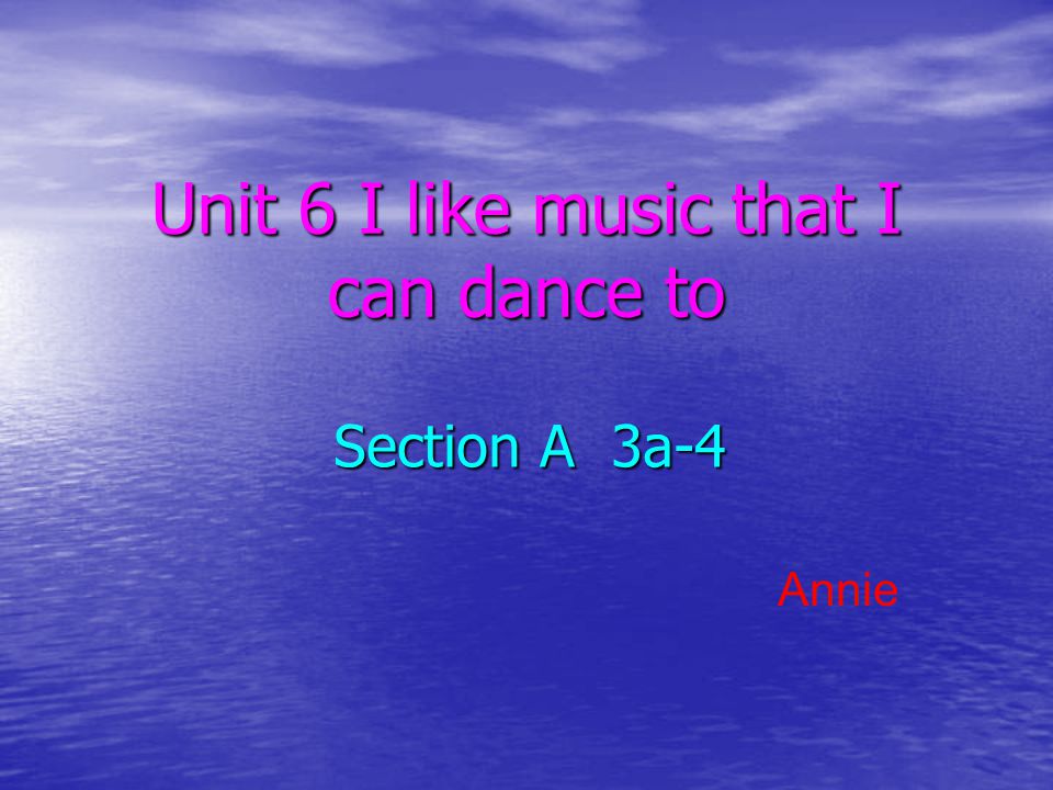 Unit 6 I like music that I can dance to Section A 3a-4 Annie